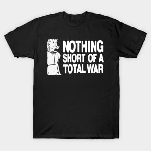 Nothing short of total war t shirt T-Shirt